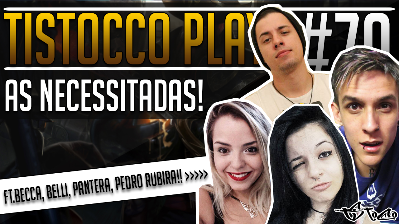 Tistocco Plays, jogando League of Legends #70 (As Necessitadas!)