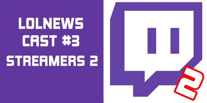LOLNews Cast #3 – Streamers – Parte 2